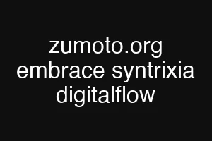 zumoto.org embrace syntrixia digitalflow